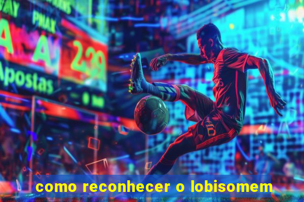 como reconhecer o lobisomem